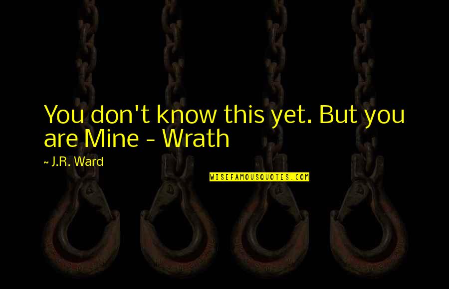 You Re Mine Now Quotes By J.R. Ward: You don't know this yet. But you are