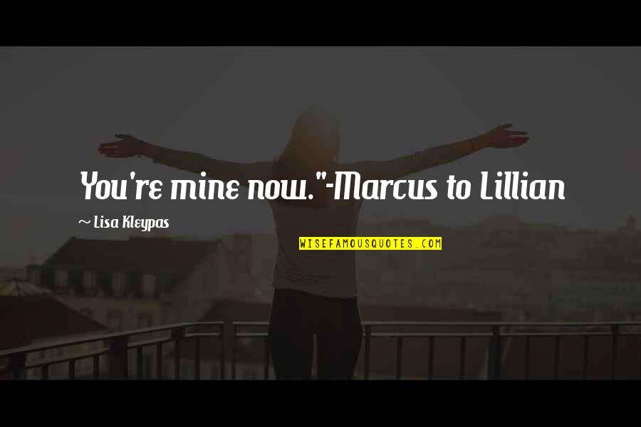You Re Mine Now Quotes By Lisa Kleypas: You're mine now."-Marcus to Lillian