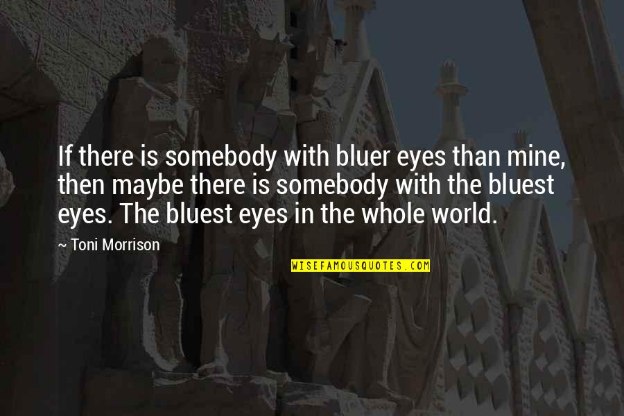 You Re Mine Now Quotes By Toni Morrison: If there is somebody with bluer eyes than