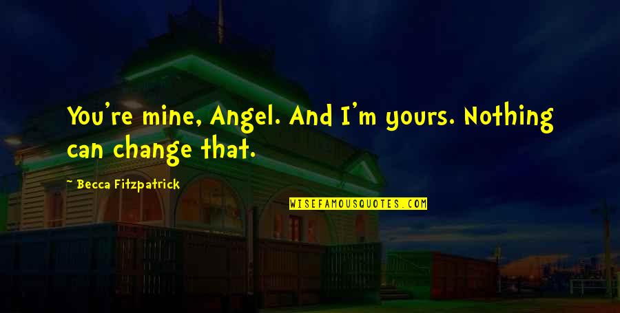 You Re Mine Quotes By Becca Fitzpatrick: You're mine, Angel. And I'm yours. Nothing can