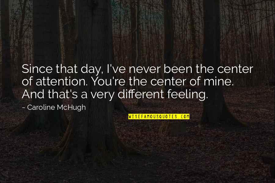 You Re Mine Quotes By Caroline McHugh: Since that day, I've never been the center