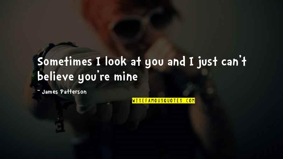 You Re Mine Quotes By James Patterson: Sometimes I look at you and I just
