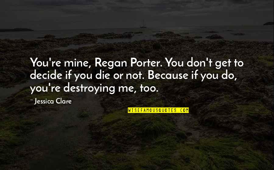 You Re Mine Quotes By Jessica Clare: You're mine, Regan Porter. You don't get to