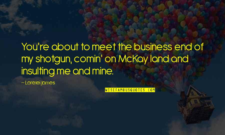 You Re Mine Quotes By Lorelei James: You're about to meet the business end of