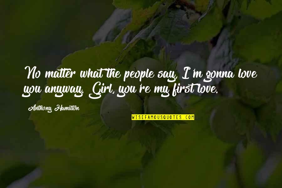 You Re My Girl Quotes By Anthony Hamilton: No matter what the people say, I'm gonna