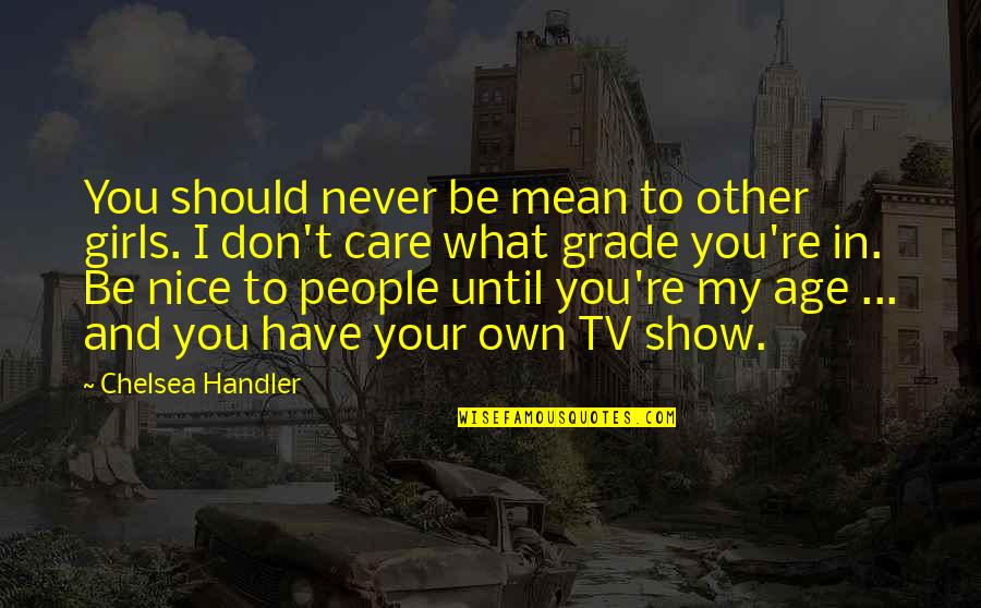 You Re My Girl Quotes By Chelsea Handler: You should never be mean to other girls.