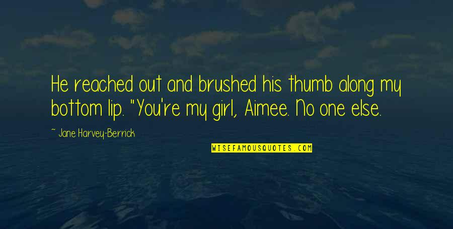 You Re My Girl Quotes By Jane Harvey-Berrick: He reached out and brushed his thumb along You Re My Girl Quotes By Jane Harvey-Berrick: He reached out and brushed his thumb along