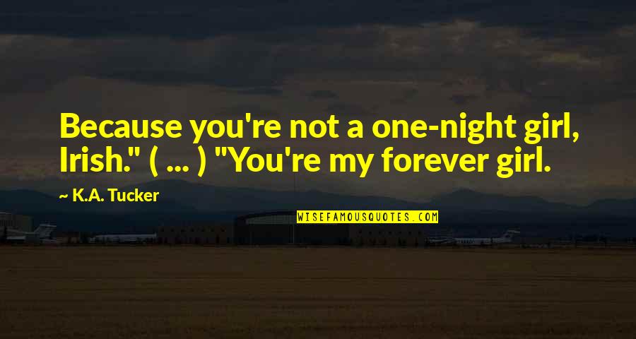 You Re My Girl Quotes By K.A. Tucker: Because you're not a one-night girl, Irish." ( You Re My Girl Quotes By K.A. Tucker: Because you're not a one-night girl, Irish." (