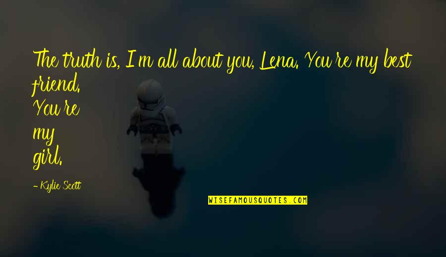 You Re My Girl Quotes By Kylie Scott: The truth is, I'm all about you, Lena.