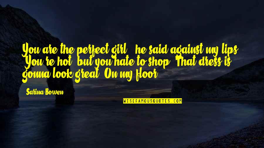You Re My Girl Quotes By Sarina Bowen: You are the perfect girl," he said against You Re My Girl Quotes By Sarina Bowen: You are the perfect girl," he said against