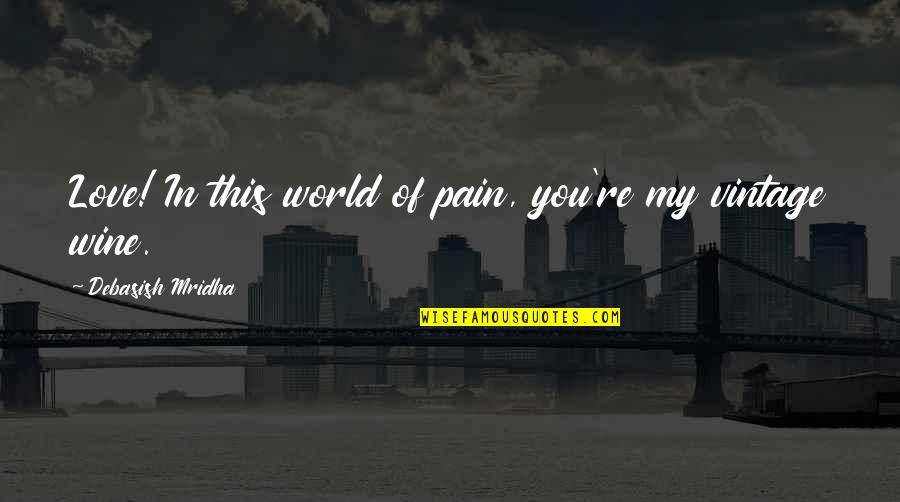 You Re My World Quotes By Debasish Mridha: Love! In this world of pain, you're my