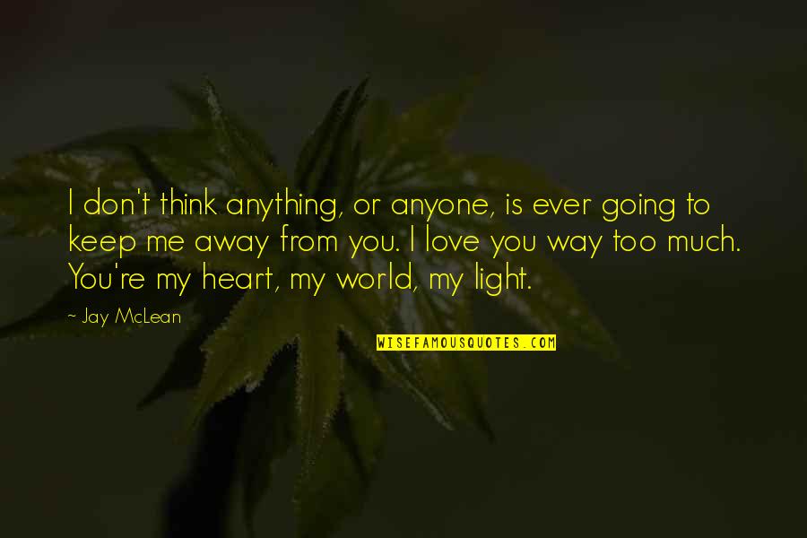 You Re My World Quotes By Jay McLean: I don't think anything, or anyone, is ever