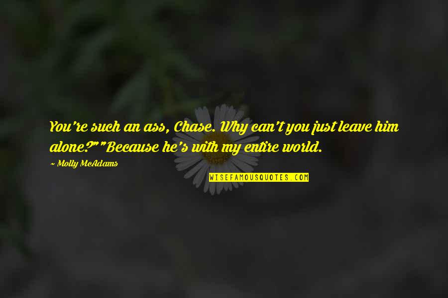 You Re My World Quotes By Molly McAdams: You're such an ass, Chase. Why can't you