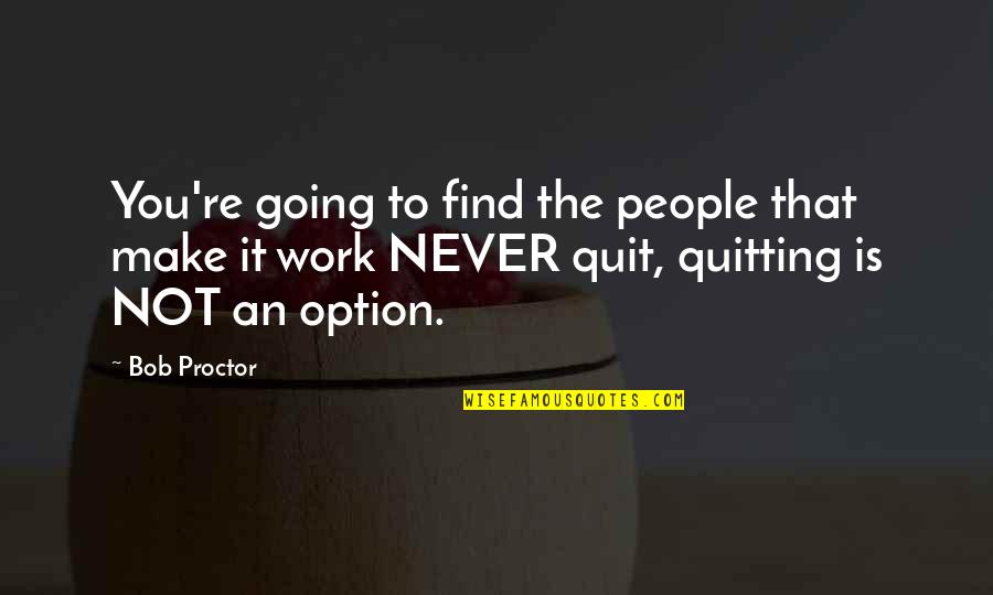 You Re Never Going To Make It Quotes By Bob Proctor: You're going to find the people that make