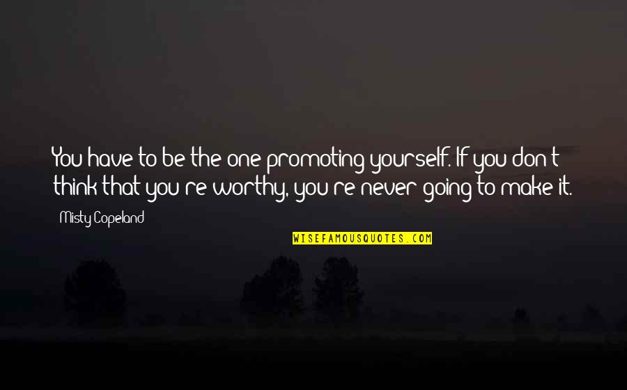 You Re Never Going To Make It Quotes By Misty Copeland: You have to be the one promoting yourself.