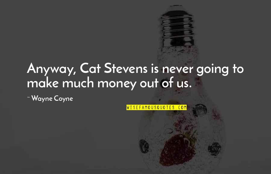 You Re Never Going To Make It Quotes By Wayne Coyne: Anyway, Cat Stevens is never going to make