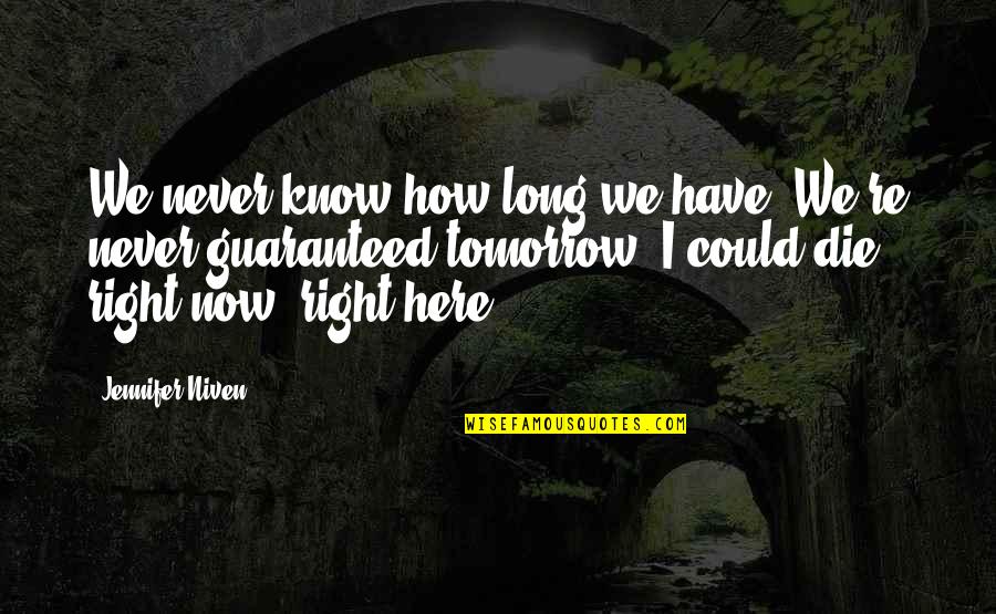 You Re Never Guaranteed Tomorrow Quotes By Jennifer Niven: We never know how long we have. We're