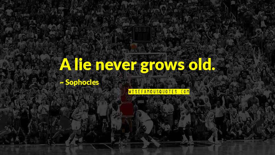 You Re Never Too Old Quotes By Sophocles: A lie never grows old.