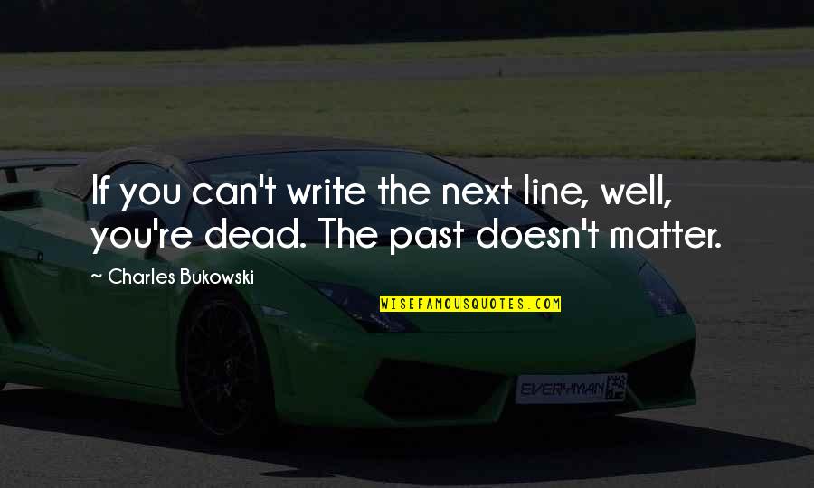 You Re Next Quotes By Charles Bukowski: If you can't write the next line, well,