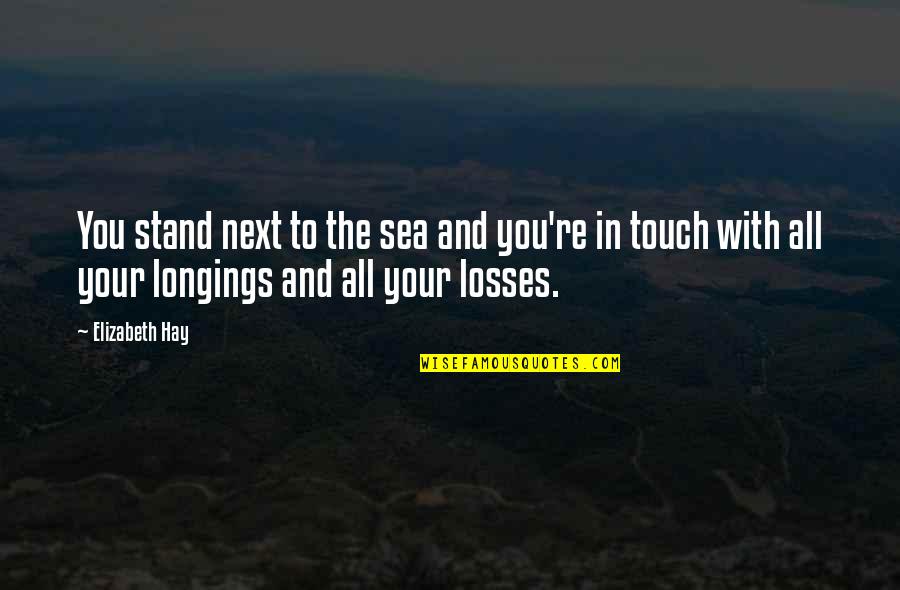 You Re Next Quotes By Elizabeth Hay: You stand next to the sea and you're