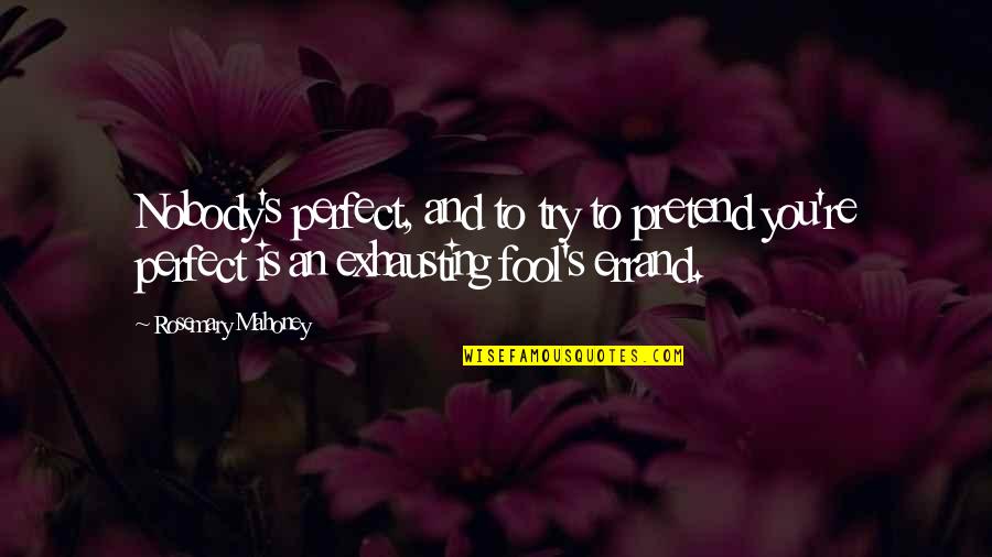 You Re Nobody Quotes By Rosemary Mahoney: Nobody's perfect, and to try to pretend you're You Re Nobody Quotes By Rosemary Mahoney: Nobody's perfect, and to try to pretend you're