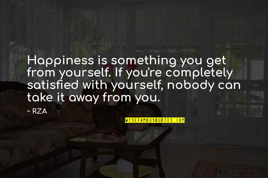 You Re Nobody Quotes By RZA: Happiness is something you get from yourself. If You Re Nobody Quotes By RZA: Happiness is something you get from yourself. If