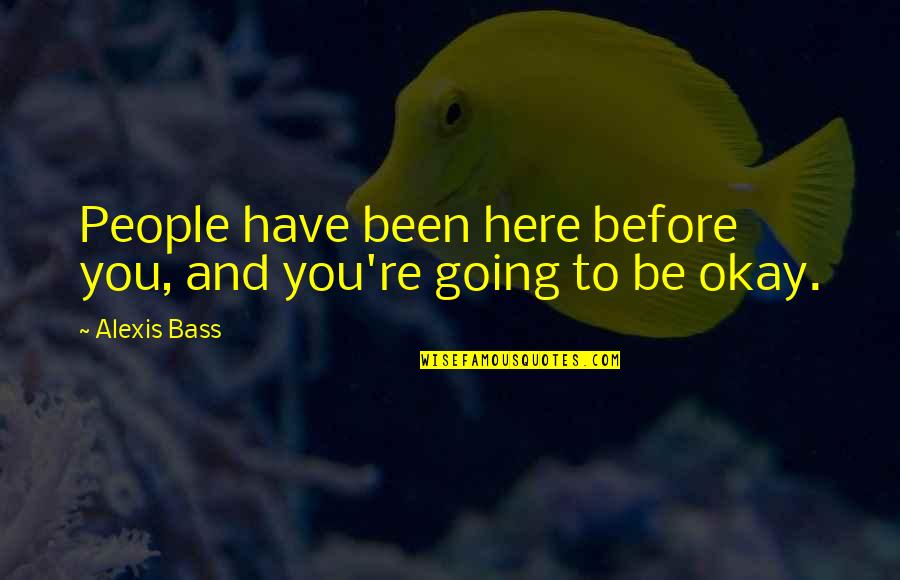 You Re Okay Quotes By Alexis Bass: People have been here before you, and you're