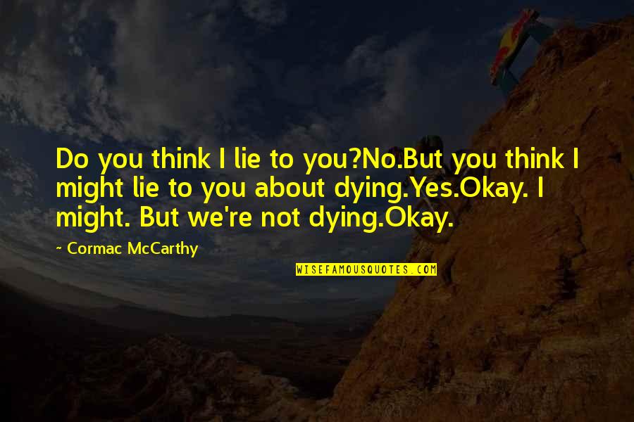 You Re Okay Quotes By Cormac McCarthy: Do you think I lie to you?No.But you