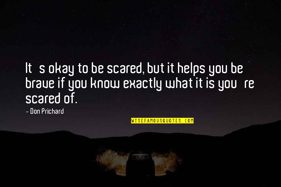 You Re Okay Quotes By Don Prichard: It's okay to be scared, but it helps