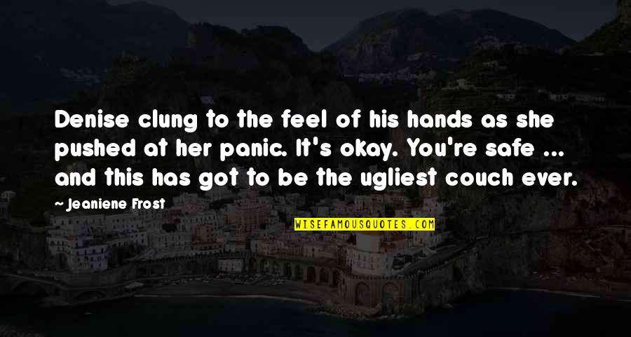 You Re Okay Quotes By Jeaniene Frost: Denise clung to the feel of his hands