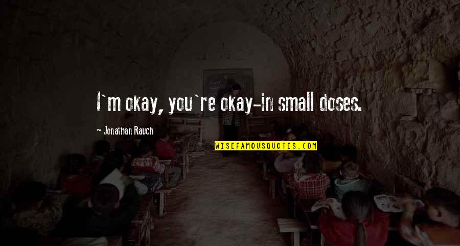 You Re Okay Quotes By Jonathan Rauch: I'm okay, you're okay-in small doses.