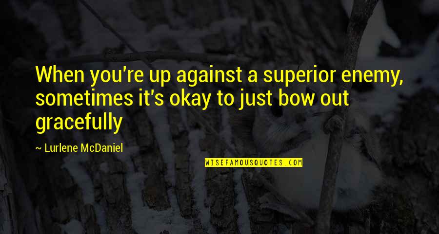 You Re Okay Quotes By Lurlene McDaniel: When you're up against a superior enemy, sometimes