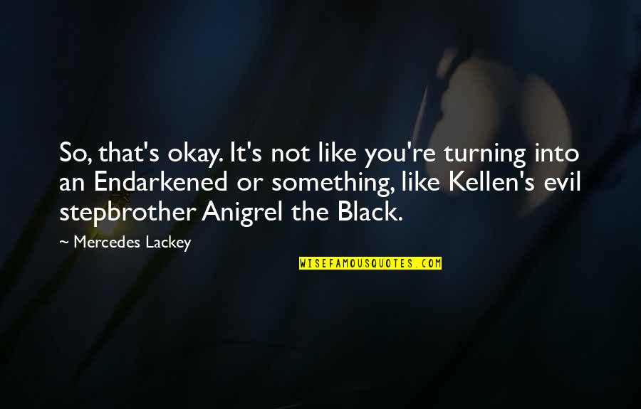 You Re Okay Quotes By Mercedes Lackey: So, that's okay. It's not like you're turning