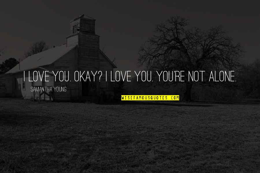 You Re Okay Quotes By Samantha Young: I love you. Okay? I love you. You're