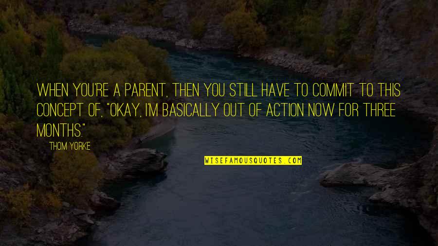 You Re Okay Quotes By Thom Yorke: When you're a parent, then you still have