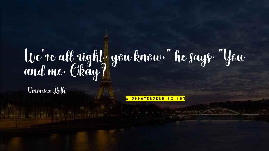 You Re Okay Quotes By Veronica Roth: We're all right, you know," he says. "You