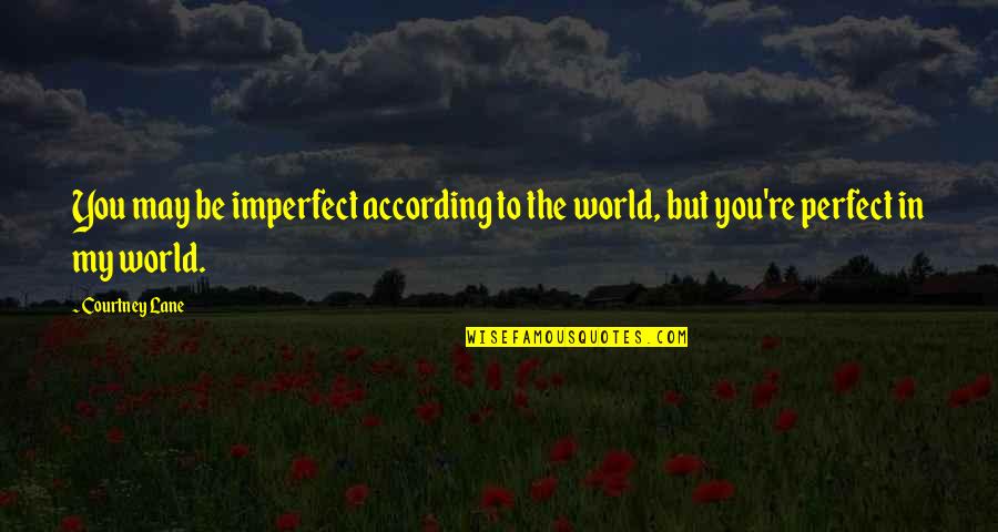 You Re Perfect Quotes By Courtney Lane: You may be imperfect according to the world,