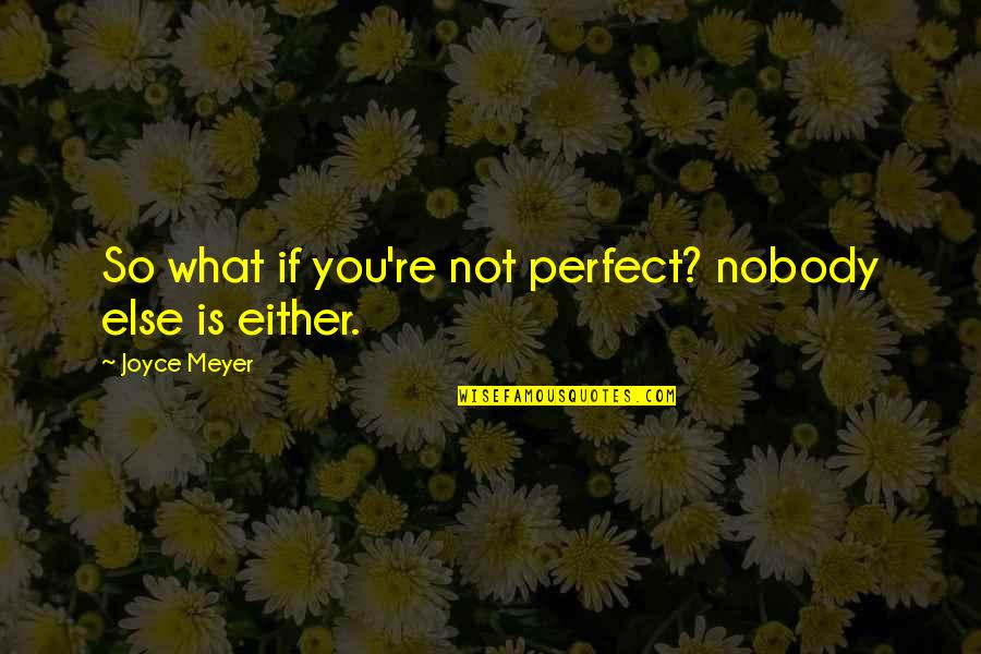 You Re Perfect Quotes By Joyce Meyer: So what if you're not perfect? nobody else