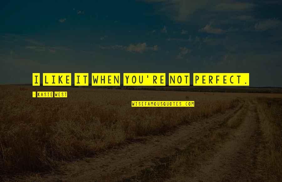 You Re Perfect Quotes By Kasie West: I like it when you're not perfect.