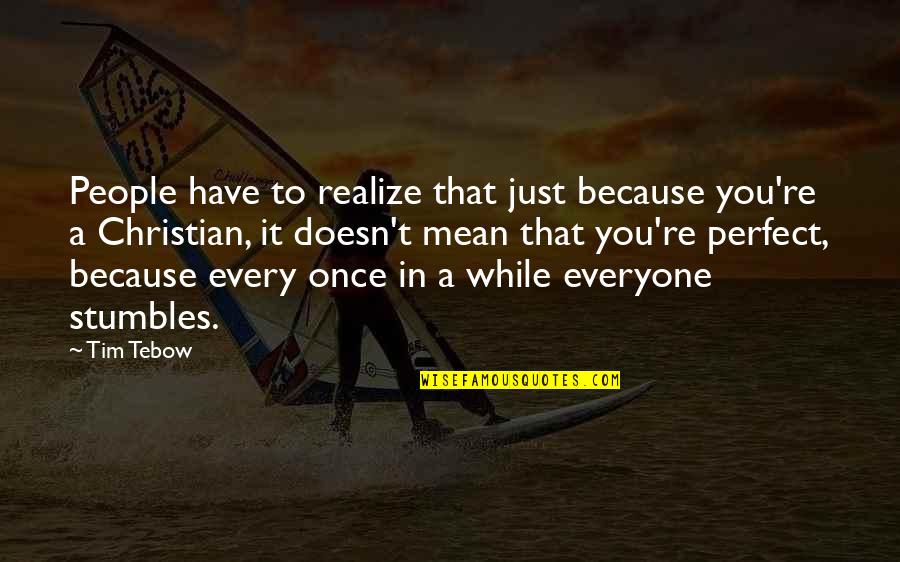 You Re Perfect Quotes By Tim Tebow: People have to realize that just because you're You Re Perfect Quotes By Tim Tebow: People have to realize that just because you're