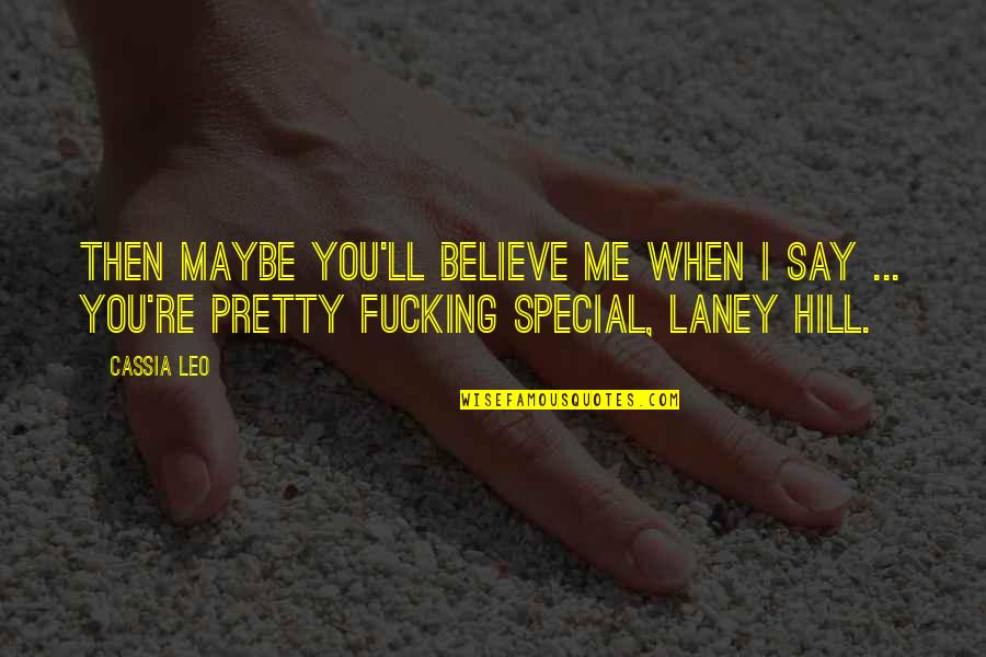 You Re Special Quotes By Cassia Leo: Then maybe you'll believe me when I say