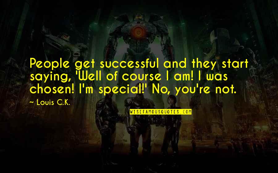 You Re Special Quotes By Louis C.K.: People get successful and they start saying, 'Well