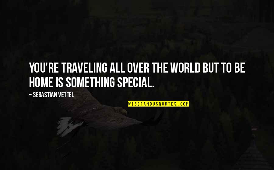 You Re Special Quotes By Sebastian Vettel: You're traveling all over the world but to