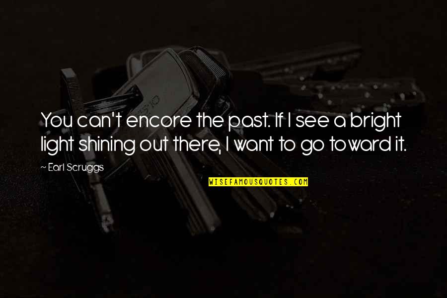 You Re The Earl That I Want Quotes By Earl Scruggs: You can't encore the past. If I see