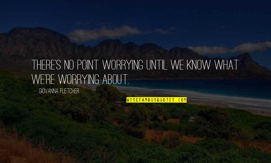 You Re The One That I Want Quotes By Giovanna Fletcher: There's no point worrying until we know what
