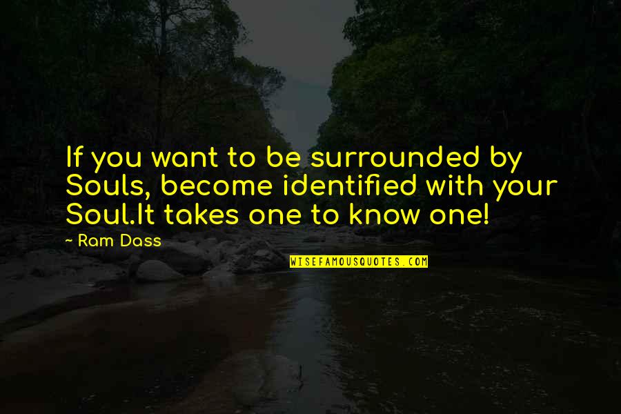 You Re The One That I Want Quotes By Ram Dass: If you want to be surrounded by Souls,