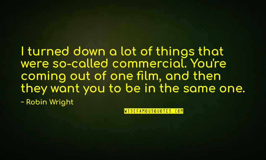 You Re The One That I Want Quotes By Robin Wright: I turned down a lot of things that