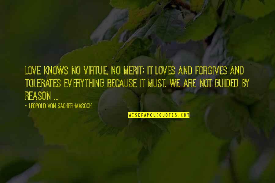 You Re The Reason Love Quotes By Leopold Von Sacher-Masoch: Love knows no virtue, no merit; it loves