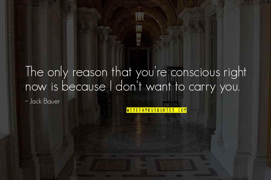 You Re The Reason Quotes By Jack Bauer: The only reason that you're conscious right now