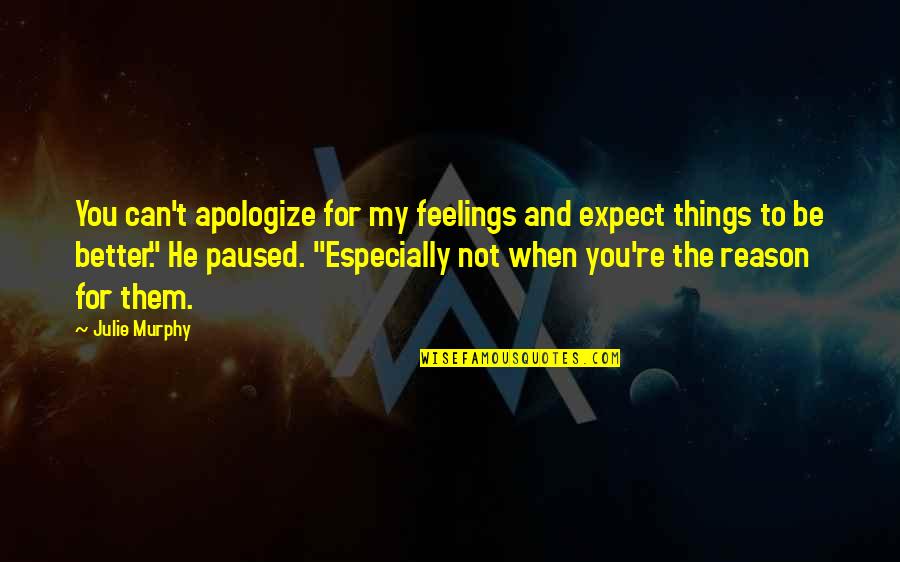 You Re The Reason Quotes By Julie Murphy: You can't apologize for my feelings and expect